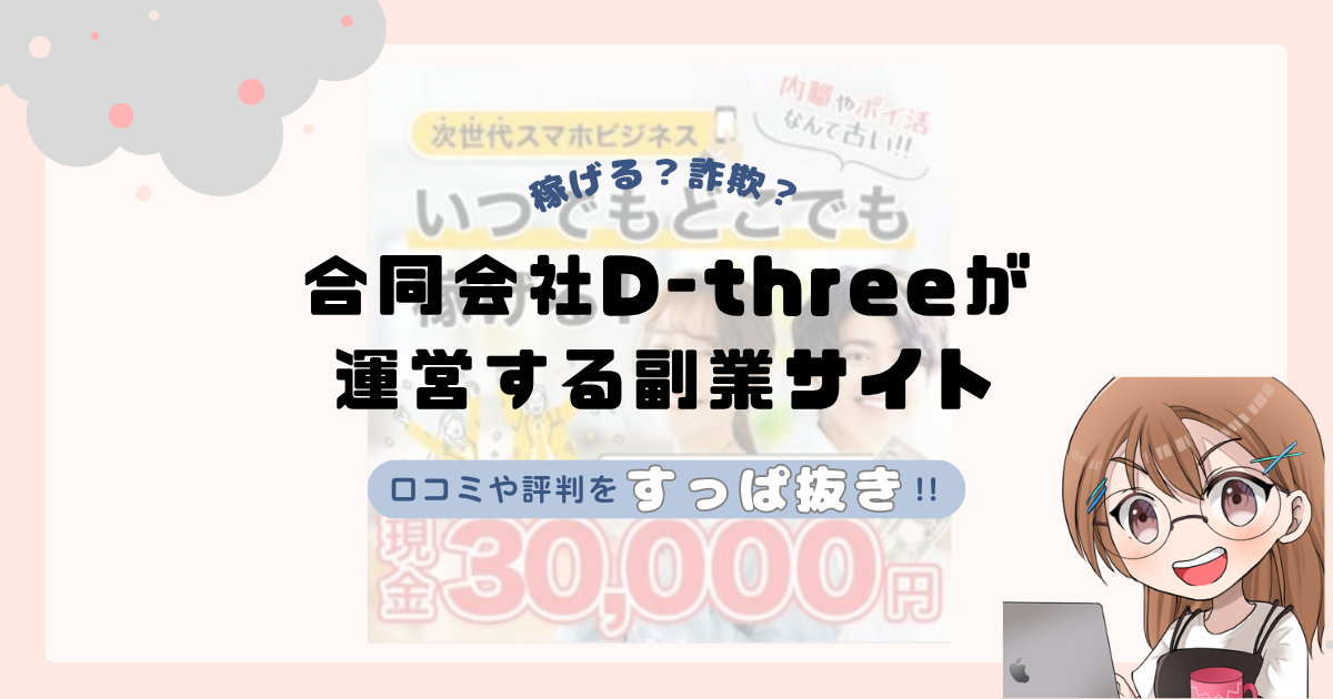合同会社D-threeが運営する副業サイトは副業詐欺なの？口コミや実態をすっぱ抜き！！